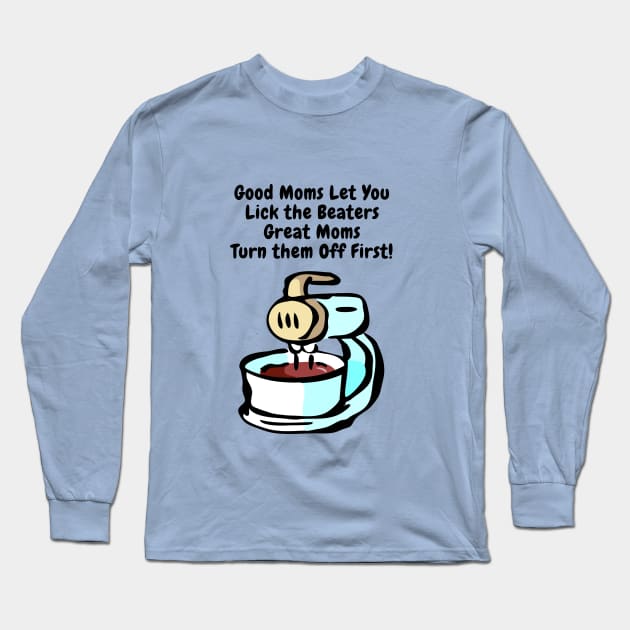 Good Moms Let You Lick the Beaters Long Sleeve T-Shirt by Gear 4 U